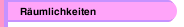 R&auml;umlichkeiten