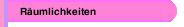 R&auml;umlichkeiten